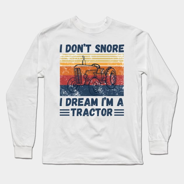 I don’t snore, I dream I’m a tractor Funny Long Sleeve T-Shirt by JustBeSatisfied